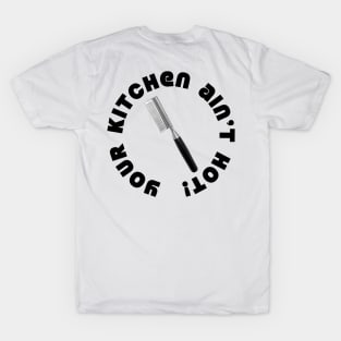 Your Kitchen Ain't Hot T-Shirt